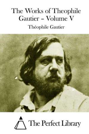 The Works of Theophile Gautier - Volume V de Theophile Gautier