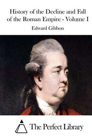 History of the Decline and Fall of the Roman Empire - Volume I de Edward Gibbon