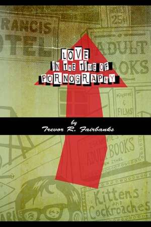 Love in the Time of Pornography de Trevor R. Fairbanks