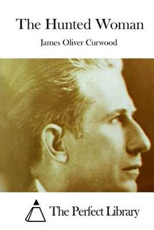 The Hunted Woman de James Oliver Curwood