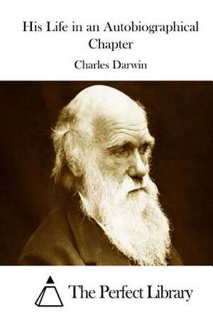 His Life in an Autobiographical Chapter de Charles Darwin