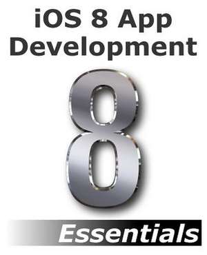 IOS 8 App Development Essentials - Second Edition de Neil Smyth