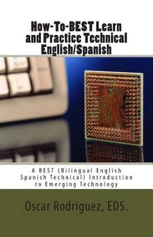 How-To-Best Learn and Practice Technical English/Spanish de Dr Oscar a. Rodriguez