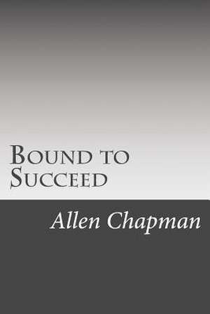 Bound to Succeed de Allen Chapman