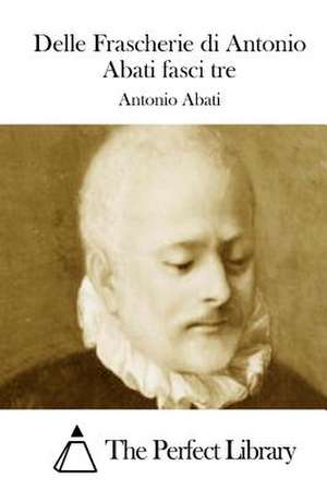 Delle Frascherie Di Antonio Abati Fasci Tre de Antonio Abati