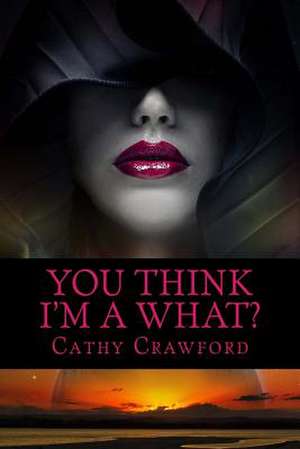 You Think I'm a What? de Cathy D. Crawford