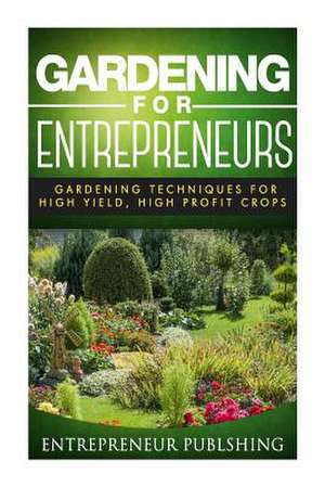 Gardening for Entrepreneurs de Entrepreneur Publishing