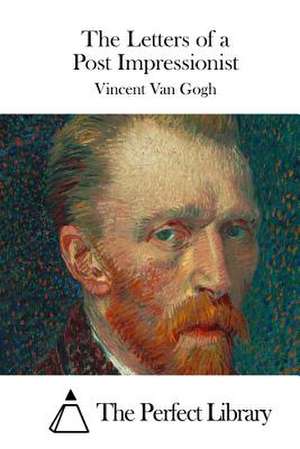 The Letters of a Post Impressionist de Vincent Van Gogh