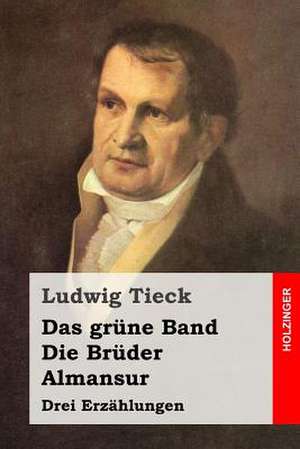 Das Grune Band / Die Bruder / Almansur de Ludwig Tieck