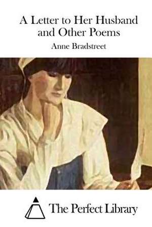 A Letter to Her Husband and Other Poems de Anne Bradstreet