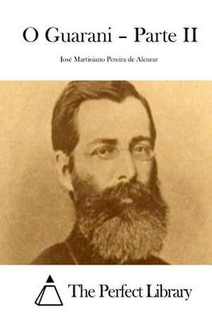 O Guarani = Parte II de Jose Martiniano Pereira De Alencar