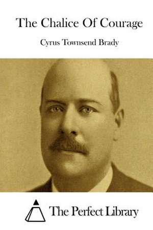 The Chalice of Courage de Cyrus Townsend Brady