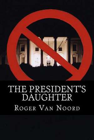 The President's Daughter de Roger Van Noord