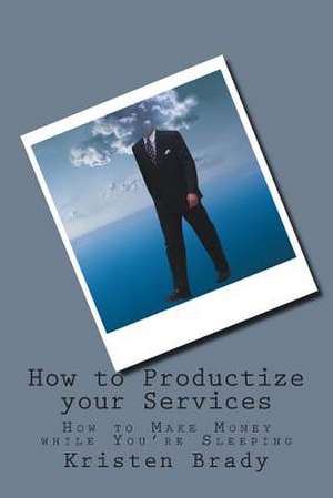 How to Productize Your Services de Kristen Kay Brady