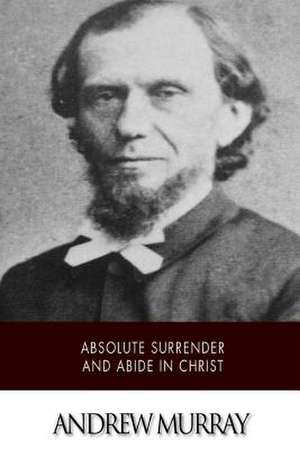 Absolute Surrender and Abide in Christ de Andrew Murray