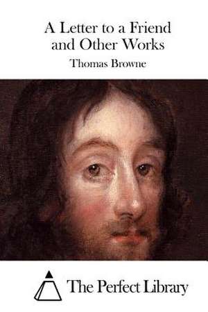 A Letter to a Friend and Other Works de Thomas Browne