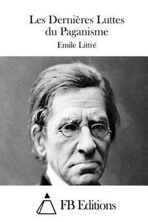 Les Dernieres Luttes Du Paganisme de Emile Littre