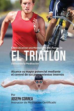 Como Alcanzar Una Mentalidad Mas Fuerte En El Triatlon Utilizando La Meditacion de Correa (Instructor Certificado En Medita