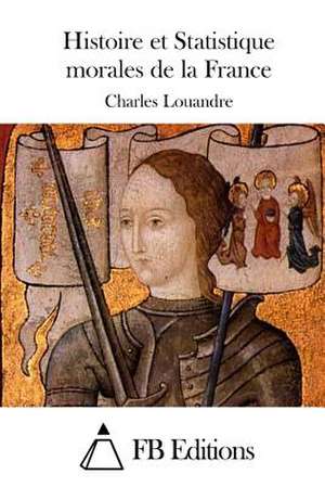 Histoire Et Statistique Morales de La France de Charles Louandre