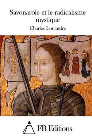 Savonarole Et Le Radicalisme Mystique de Charles Louandre