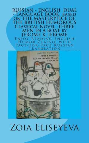 Russian - English Dual - Language Book Based on the Masterpiece of the British Humorous Classical Novel Three Men in a Boat by Jerome K. Jerome de Zoia Eliseyeva