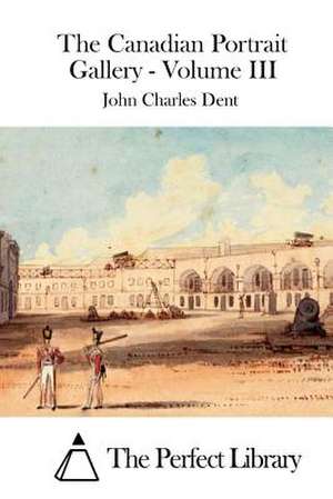 The Canadian Portrait Gallery - Volume III de John Charles Dent