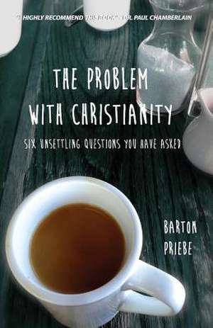 The Problem with Christianity de Barton Priebe