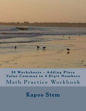 30 Worksheets - Adding Place Value Commas to 4 Digit Numbers de Kapoo Stem