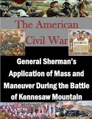 General Sherman's Application of Mass and Maneuver During the Battle of Kennesaw Mountain de Navy War College