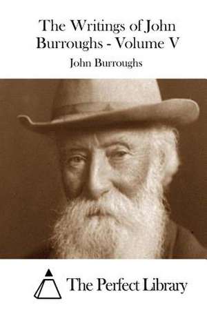 The Writings of John Burroughs - Volume V de John Burroughs