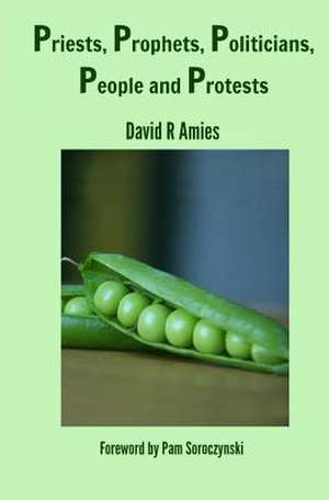 Priests, Prophets, Politicians, People and Protests de David R. Amies