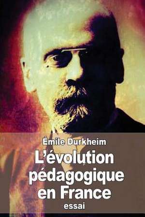 L'Evolution Pedagogique En France de Emile Durkheim