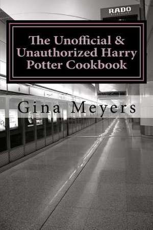 The Unofficial & Unauthorized Harry Potter Cookbook de Gina Meyers