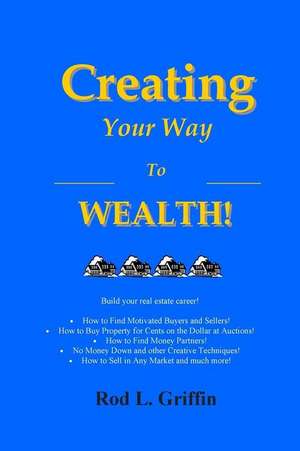 Creating Your Way to Wealth! de Rod L. Griffin