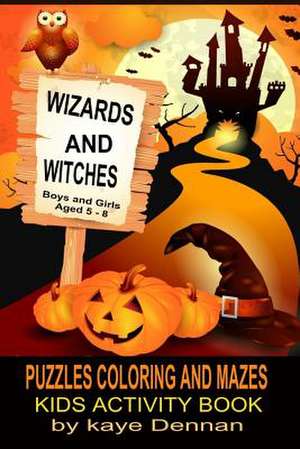 Wizards and Witches Puzzles Coloring and Mazes de Kaye Dennan