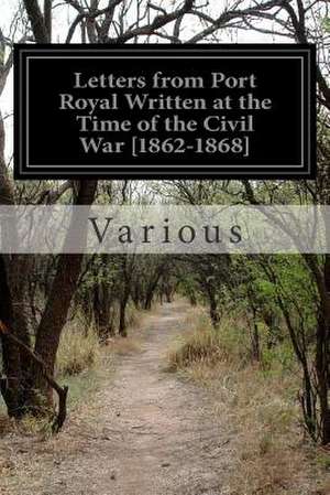 Letters from Port Royal Written at the Time of the Civil War [1862-1868] de Various