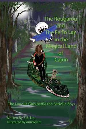 The Rougarou and the Fe Fo Lay in the Magical Land of Cajun de Z. B. Lee