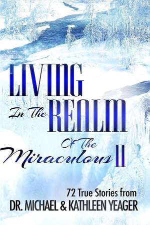 Living in the Realm of the Miraculous II de Michael H. Yeager