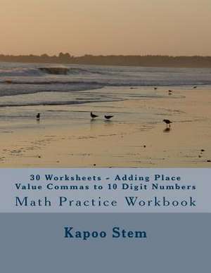 30 Worksheets - Adding Place Value Commas to 10 Digit Numbers de Kapoo Stem