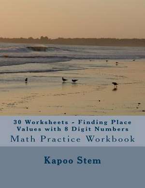 30 Worksheets - Finding Place Values with 8 Digit Numbers de Kapoo Stem