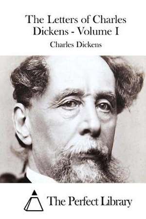 The Letters of Charles Dickens - Volume I de Charles Dickens