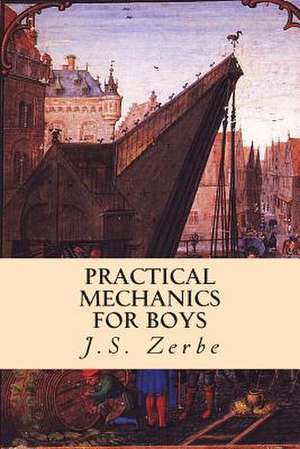 Practical Mechanics for Boys de J. S. Zerbe