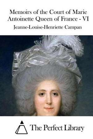 Memoirs of the Court of Marie Antoinette Queen of France - VI de Jeanne-Louise-Henriette Campan