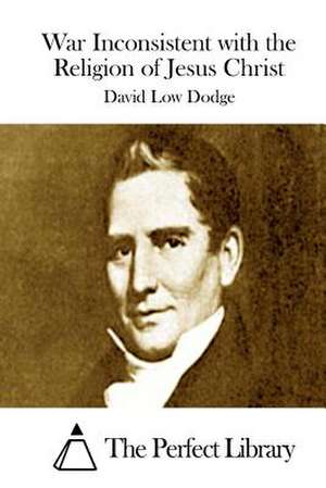 War Inconsistent with the Religion of Jesus Christ de David Low Dodge