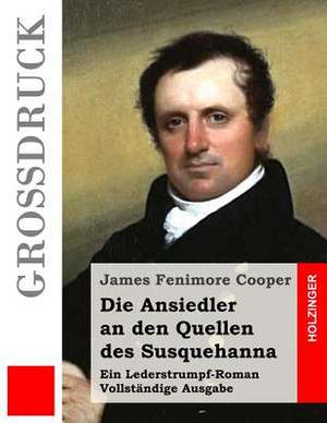 Die Ansiedler an Den Quellen Des Susquehanna (Grossdruck) de James Fenimore Cooper