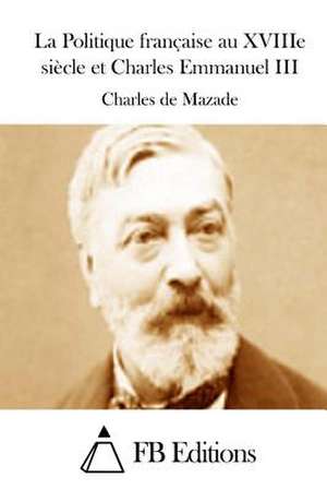 La Politique Francaise Au Xviiie Siecle Et Charles Emmanuel III de Charles De Mazade