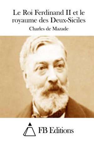 Le Roi Ferdinand II Et Le Royaume Des Deux-Siciles de Charles De Mazade