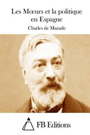 Les Moeurs Et La Politique En Espagne de Charles De Mazade