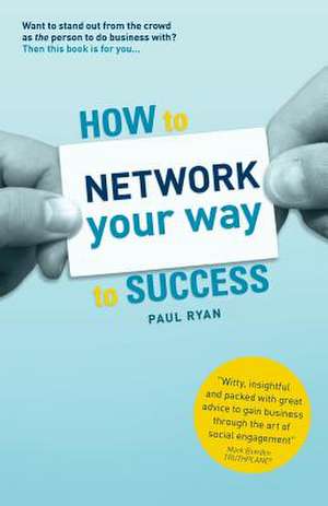 How to Network Your Way to Success de MR Paul Ryan