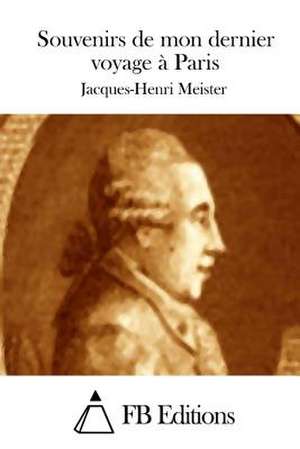 Souvenirs de Mon Dernier Voyage a Paris de Jacques-Henri Meister